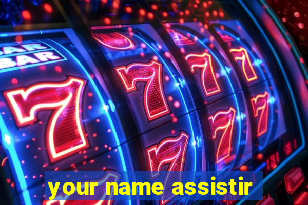 your name assistir
